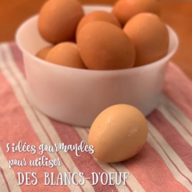 Les 5 idées gourmandes pour utiliser des blancs-d’oeuf